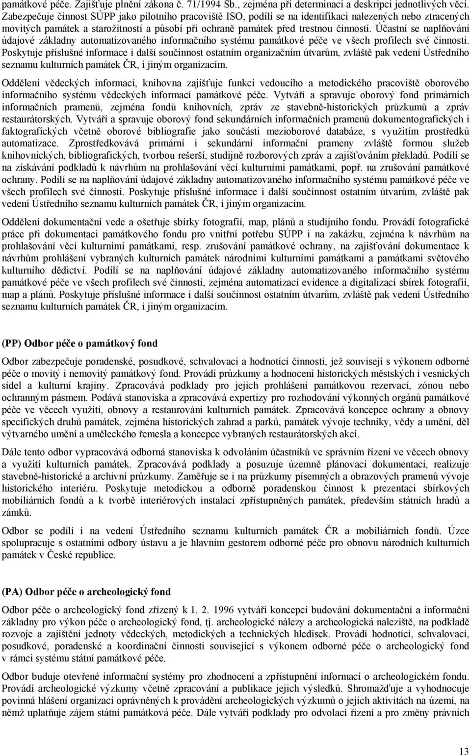 Účastní se naplňování údajové základny automatizovaného informačního systému památkové péče ve všech profilech své činnosti.