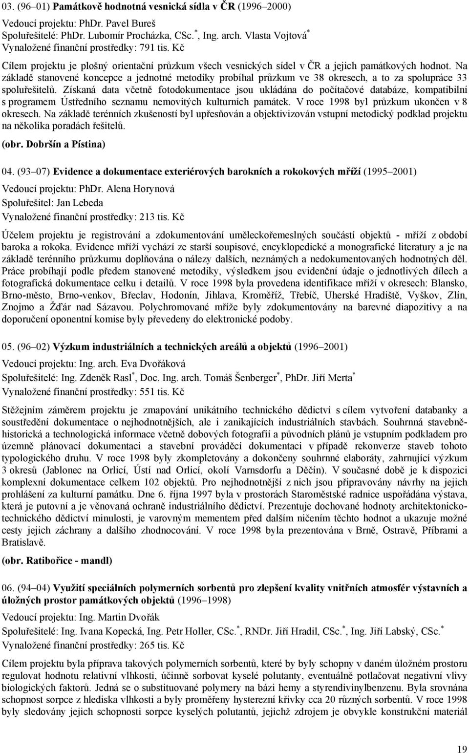 Na základě stanovené koncepce a jednotné metodiky probíhal průzkum ve 38 okresech, a to za spolupráce 33 spoluřešitelů.