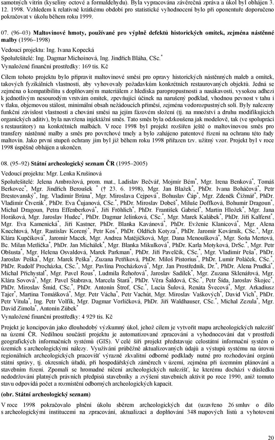 (96 03) Maltovinové hmoty, používané pro výplně defektů historických omítek, zejména nástěnné malby (1996 1998) Vedoucí projektu: Ing. Ivana Kopecká Spoluřešitelé: Ing. Dagmar Michoinová, Ing.