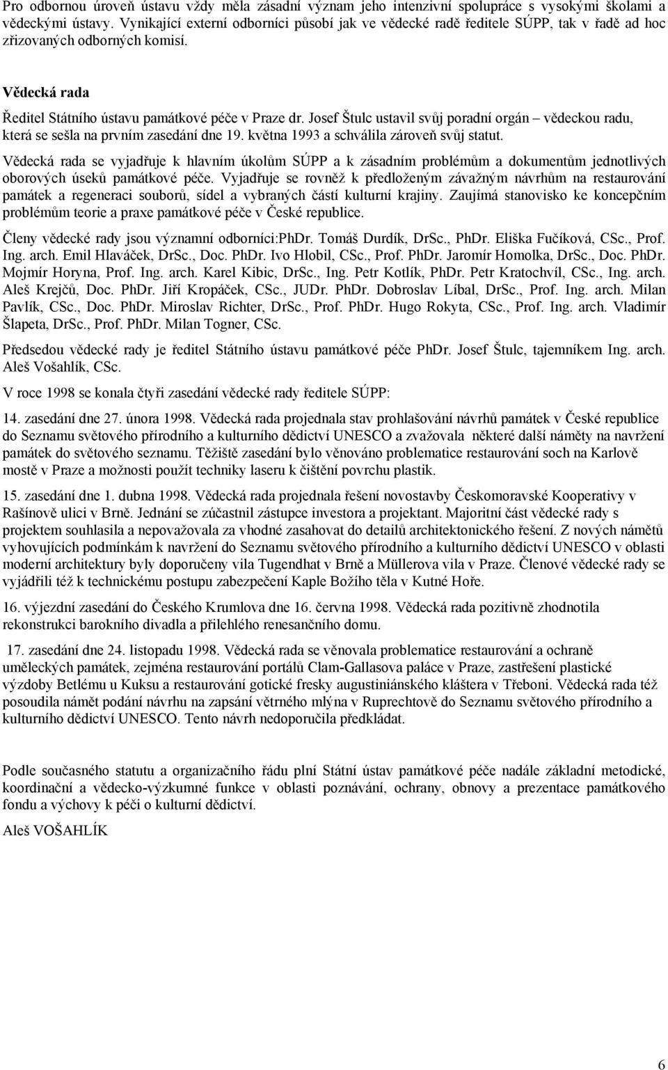 Josef Štulc ustavil svůj poradní orgán vědeckou radu, která se sešla na prvním zasedání dne 19. května 1993 a schválila zároveň svůj statut.