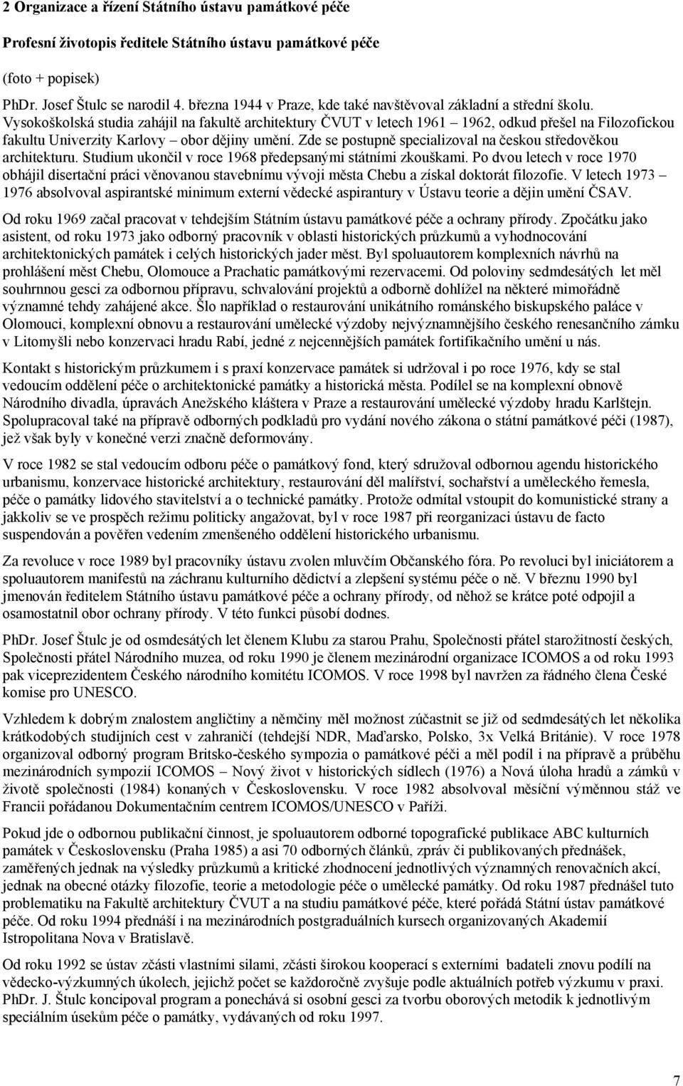 Vysokoškolská studia zahájil na fakultě architektury ČVUT v letech 1961 1962, odkud přešel na Filozofickou fakultu Univerzity Karlovy obor dějiny umění.