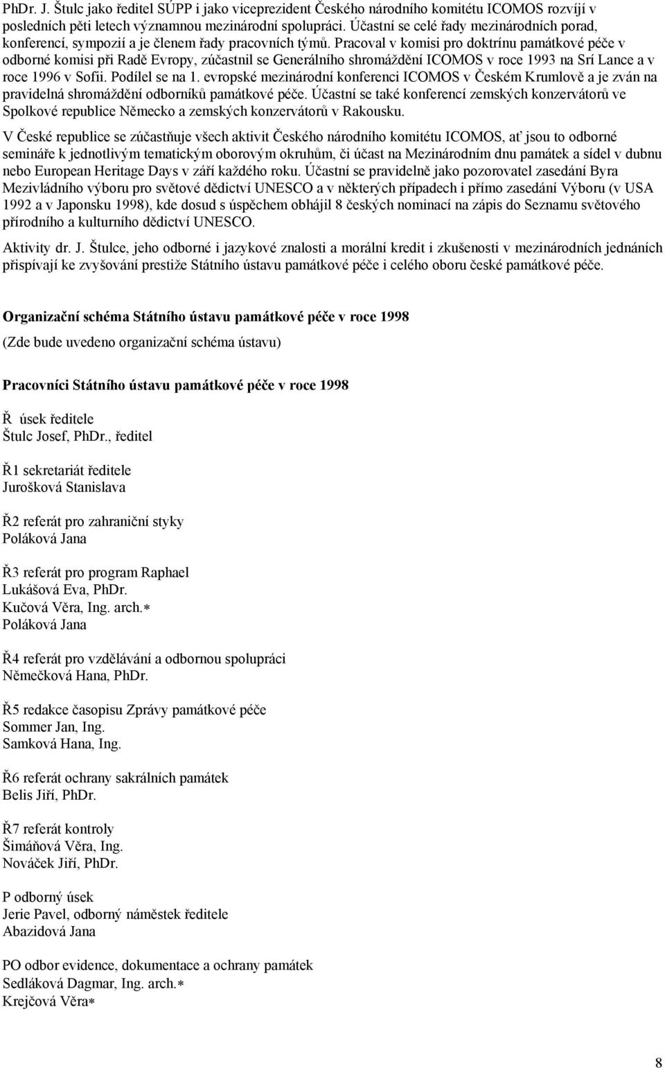 Pracoval v komisi pro doktrínu památkové péče v odborné komisi při Radě Evropy, zúčastnil se Generálního shromáždění ICOMOS v roce 1993 na Srí Lance a v roce 1996 v Sofii. Podílel se na 1.