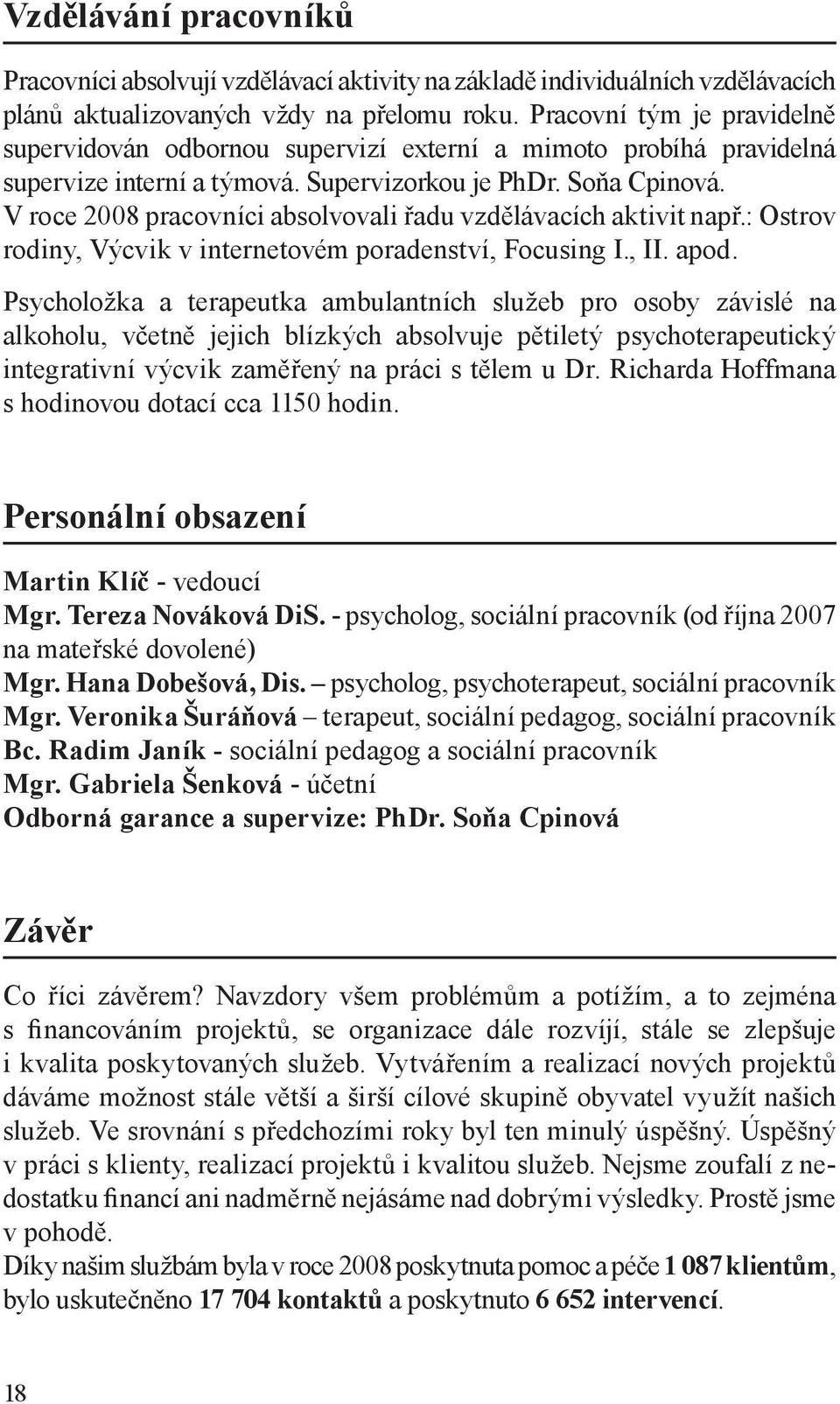 V roce 2008 pracovníci absolvovali řadu vzdělávacích aktivit např.: Ostrov rodiny, Výcvik v internetovém poradenství, Focusing I., II. apod.