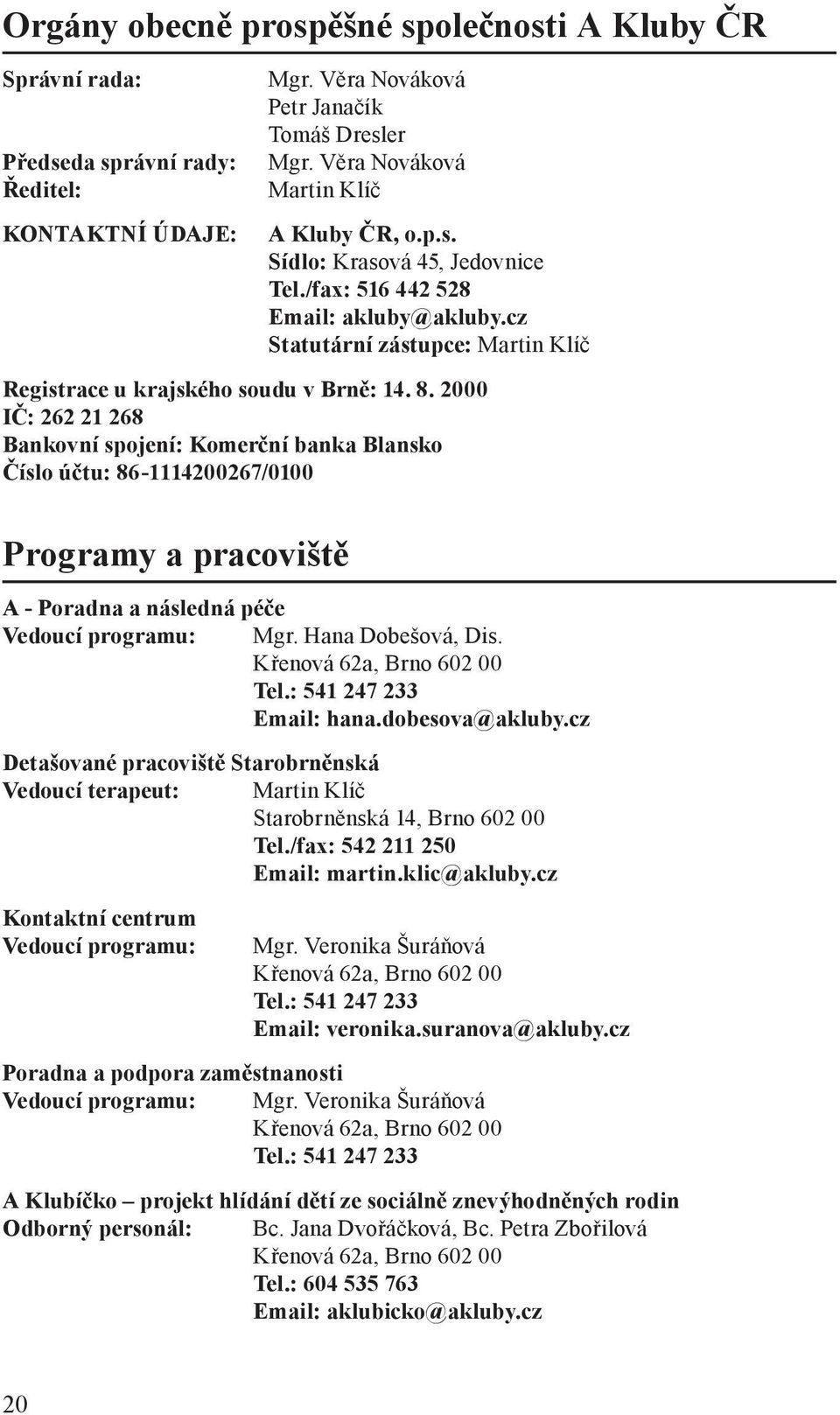 2000 IČ: 262 21 268 Bankovní spojení: Komerční banka Blansko Číslo účtu: 86-1114200267/0100 Programy a pracoviště A - Poradna a následná péče Vedoucí programu: Mgr. Hana Dobešová, Dis.