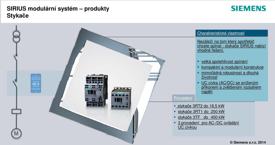 Provedení velká spolehlivost spínání kompaktní a modulární konstrukce mimořádná robustnost a dlouhá životnost