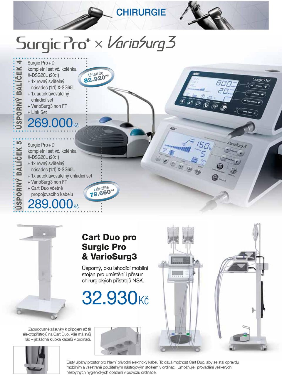 kolénka X-DSG20L (20:1) + 1x rovný světelný násadec (1:1) X-SG65L + 1x autoklávovatelný chladicí set + VarioSurg3 non FT + Cart Duo včetně propojovacího kabelu 289.000 Kč etříte 79.