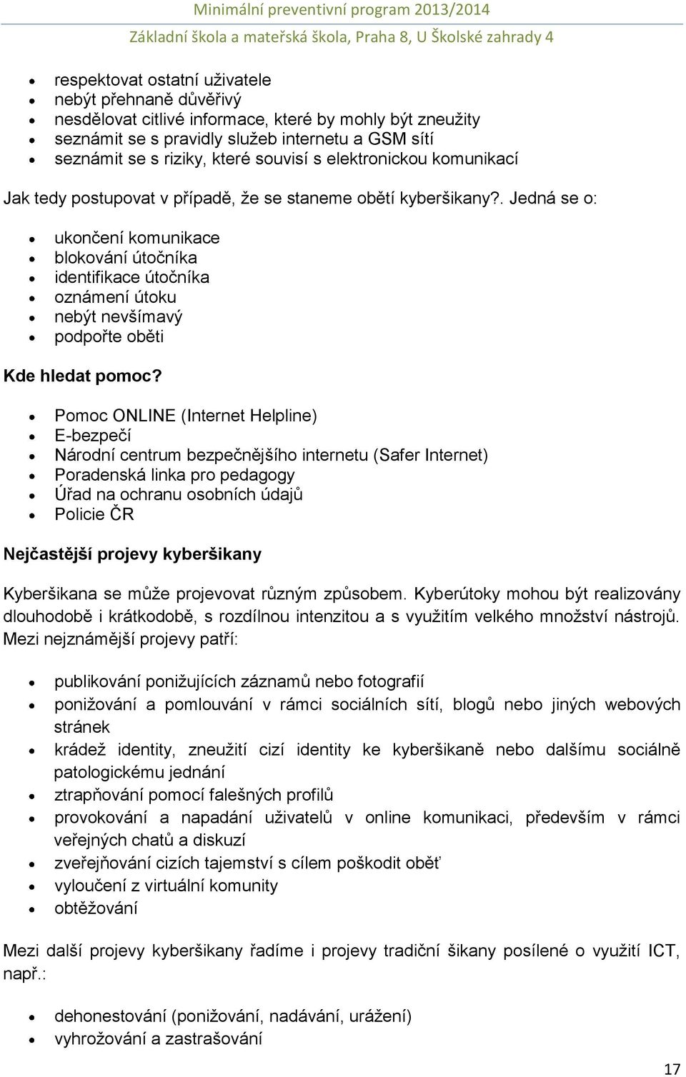 . Jedná se o: ukončení komunikace blokování útočníka identifikace útočníka oznámení útoku nebýt nevšímavý podpořte oběti Kde hledat pomoc?