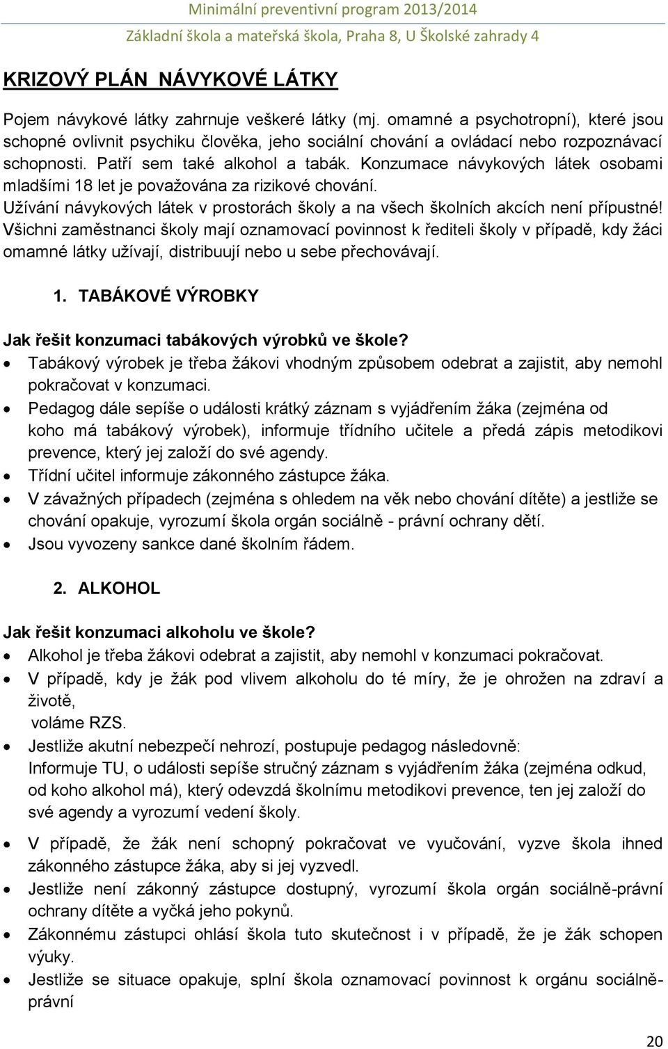 Konzumace návykových látek osobami mladšími 18 let je považována za rizikové chování. Užívání návykových látek v prostorách školy a na všech školních akcích není přípustné!