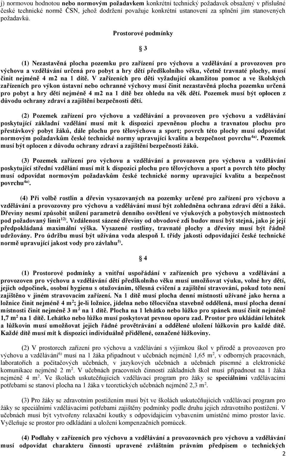 Prostorové podmínky 3 (1) Nezastavěná plocha pozemku pro zařízení pro výchovu a vzdělávání a provozoven pro výchovu a vzdělávání určená pro pobyt a hry dětí předškolního věku, včetně travnaté plochy,