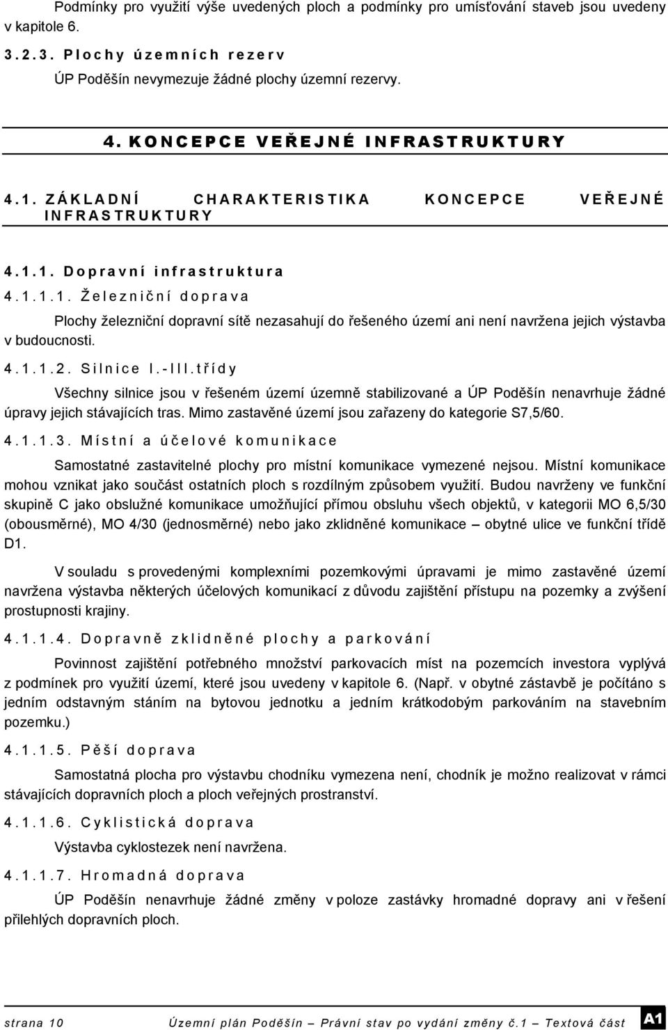 4.1.1.2. Silnice I.-III.tř ídy Všechny silnice jsou v řešeném území územně stabilizované a ÚP Poděšín nenavrhuje žádné úpravy jejich stávajících tras.