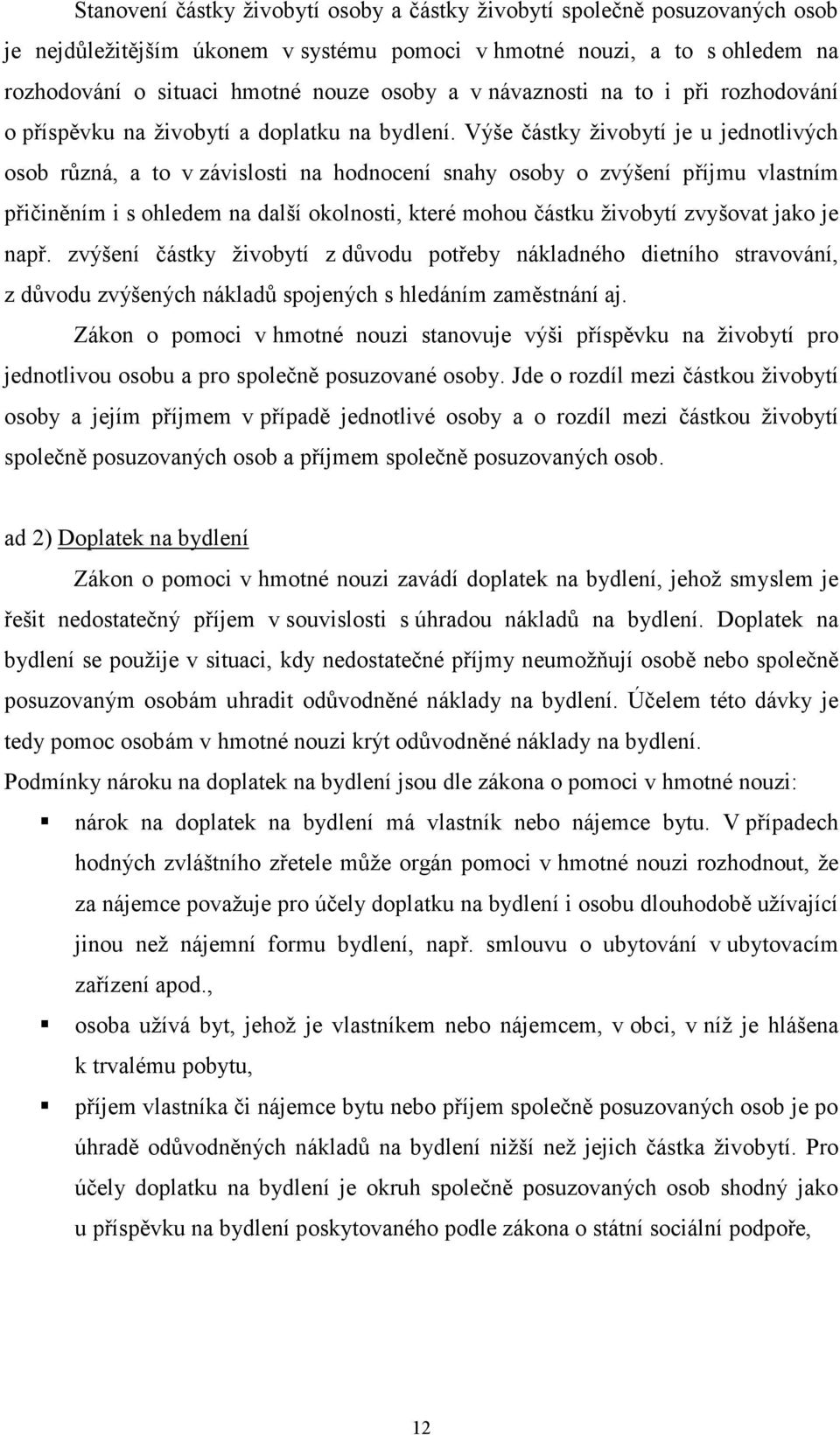 Výše částky živobytí je u jednotlivých osob různá, a to v závislosti na hodnocení snahy osoby o zvýšení příjmu vlastním přičiněním i s ohledem na další okolnosti, které mohou částku živobytí zvyšovat