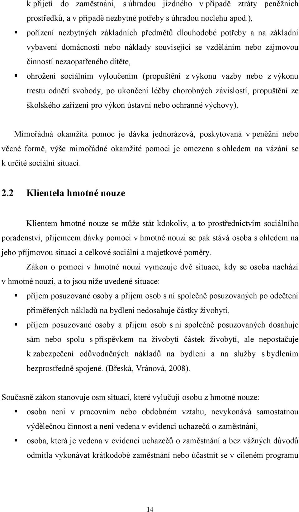 vyloučením (propuštění z výkonu vazby nebo z výkonu trestu odnětí svobody, po ukončení léčby chorobných závislostí, propuštění ze školského zařízení pro výkon ústavní nebo ochranné výchovy).