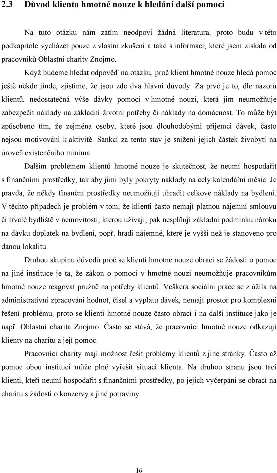 Za prvé je to, dle názorů klientů, nedostatečná výše dávky pomoci v hmotné nouzi, která jim neumožňuje zabezpečit náklady na základní životní potřeby či náklady na domácnost.