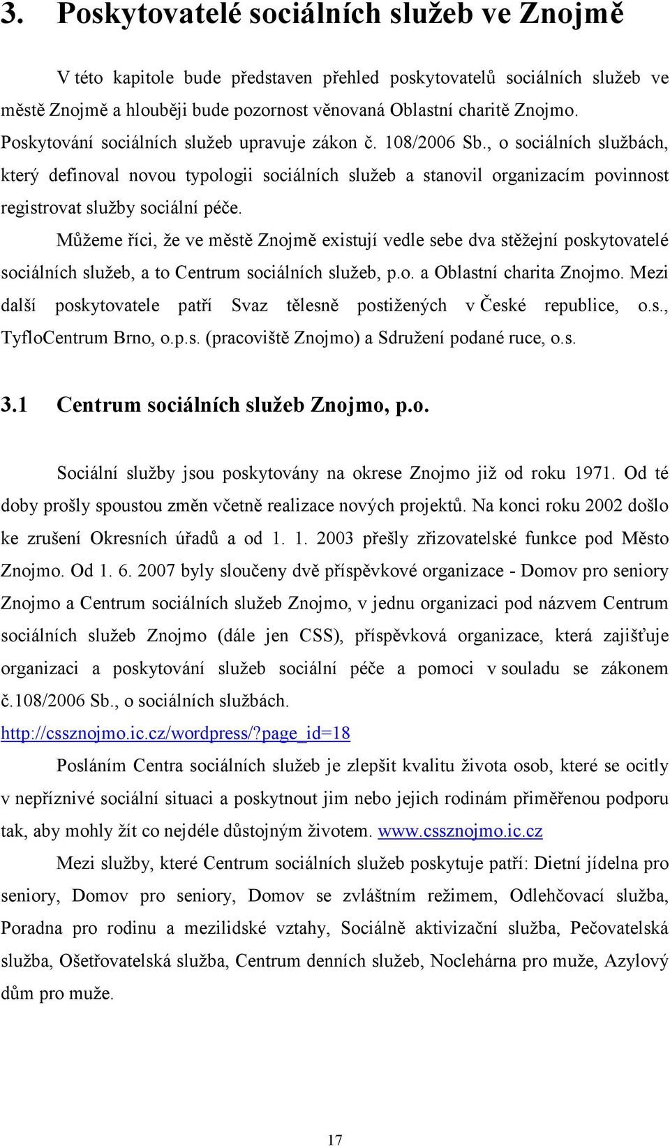 , o sociálních službách, který definoval novou typologii sociálních služeb a stanovil organizacím povinnost registrovat služby sociální péče.