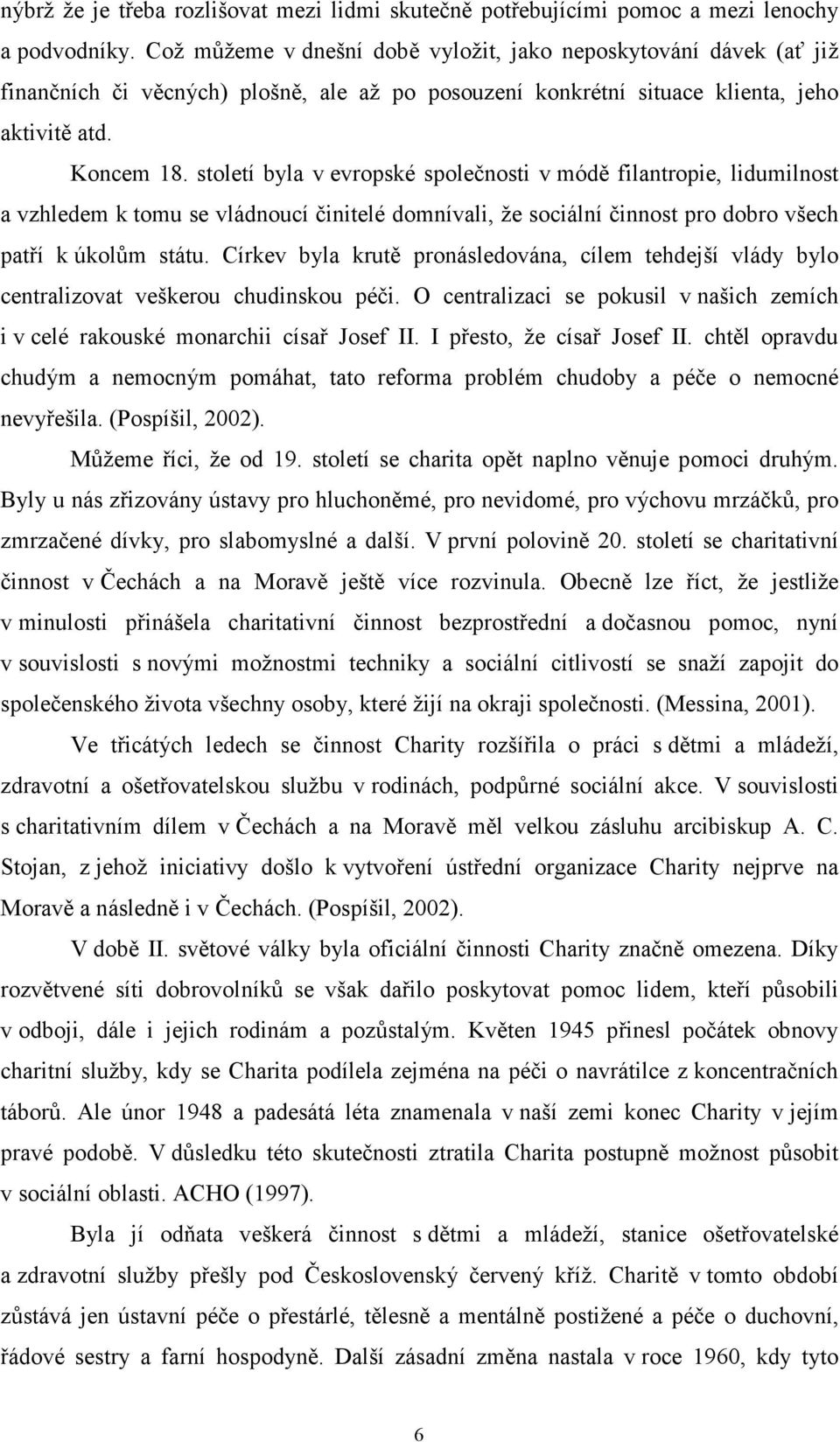 století byla v evropské společnosti v módě filantropie, lidumilnost a vzhledem k tomu se vládnoucí činitelé domnívali, že sociální činnost pro dobro všech patří k úkolům státu.