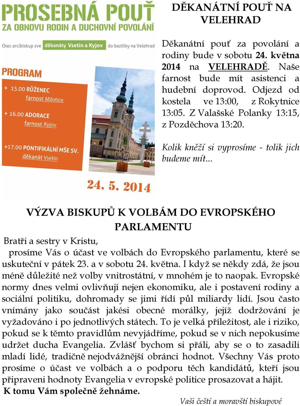 .. VÝZVA BISKUPŮ K VOLBÁM DO EVROPSKÉHO PARLAMENTU Bratři a sestry v Kristu, prosíme Vás o účast ve volbách do Evropského parlamentu, které se uskuteční v pátek 23. a v sobotu 24. května.