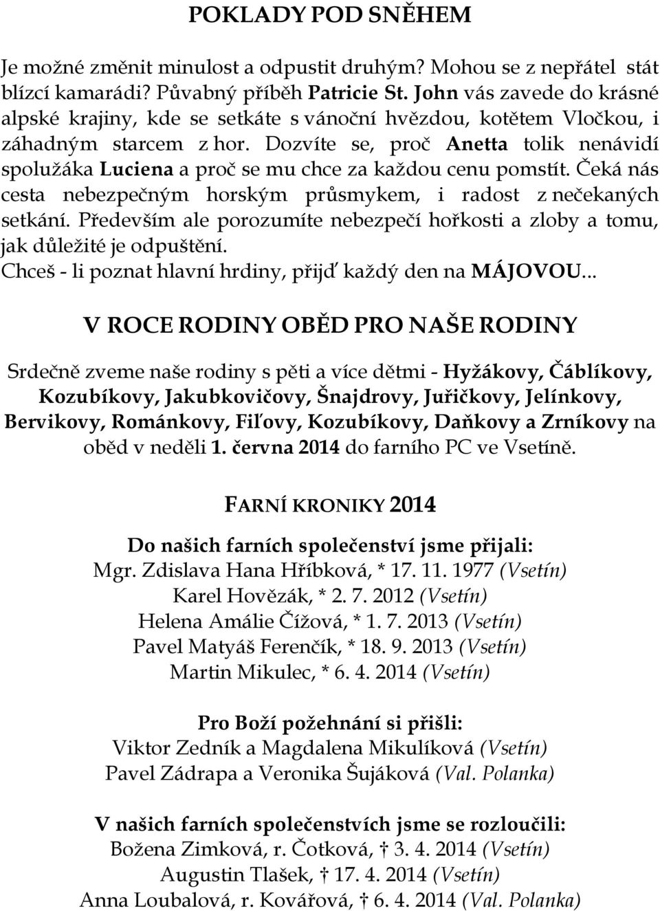 Dozvíte se, proč Anetta tolik nenávidí spolužáka Luciena a proč se mu chce za každou cenu pomstít. Čeká nás cesta nebezpečným horským průsmykem, i radost z nečekaných setkání.