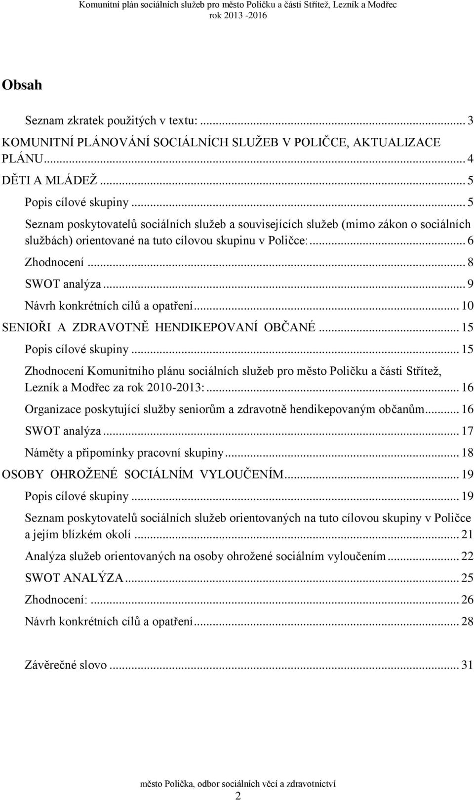 .. 9 Návrh konkrétních cílů a opatření... 10 SENIOŘI A ZDRAVOTNĚ HENDIKEPOVANÍ OBČANÉ... 15 Popis cílové skupiny.