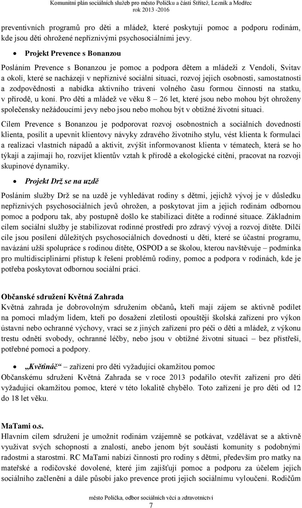 samostatnosti a zodpovědnosti a nabídka aktivního trávení volného času formou činností na statku, v přírodě, u koní.