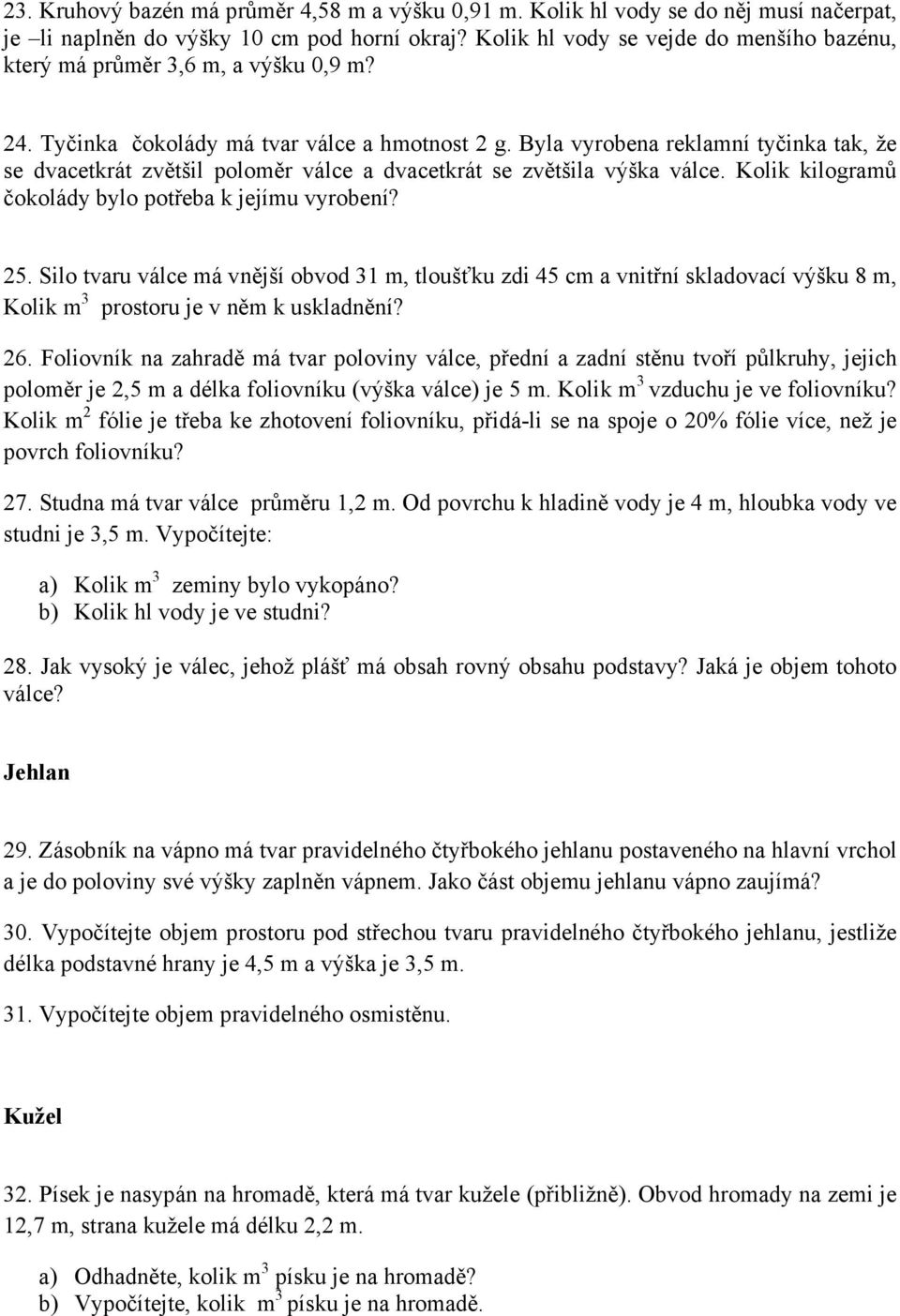 Byla vyrobena reklamní tyčinka tak, že se dvacetkrát zvětšil poloměr válce a dvacetkrát se zvětšila výška válce. Kolik kilogramů čokolády bylo potřeba k jejímu vyrobení? 25.