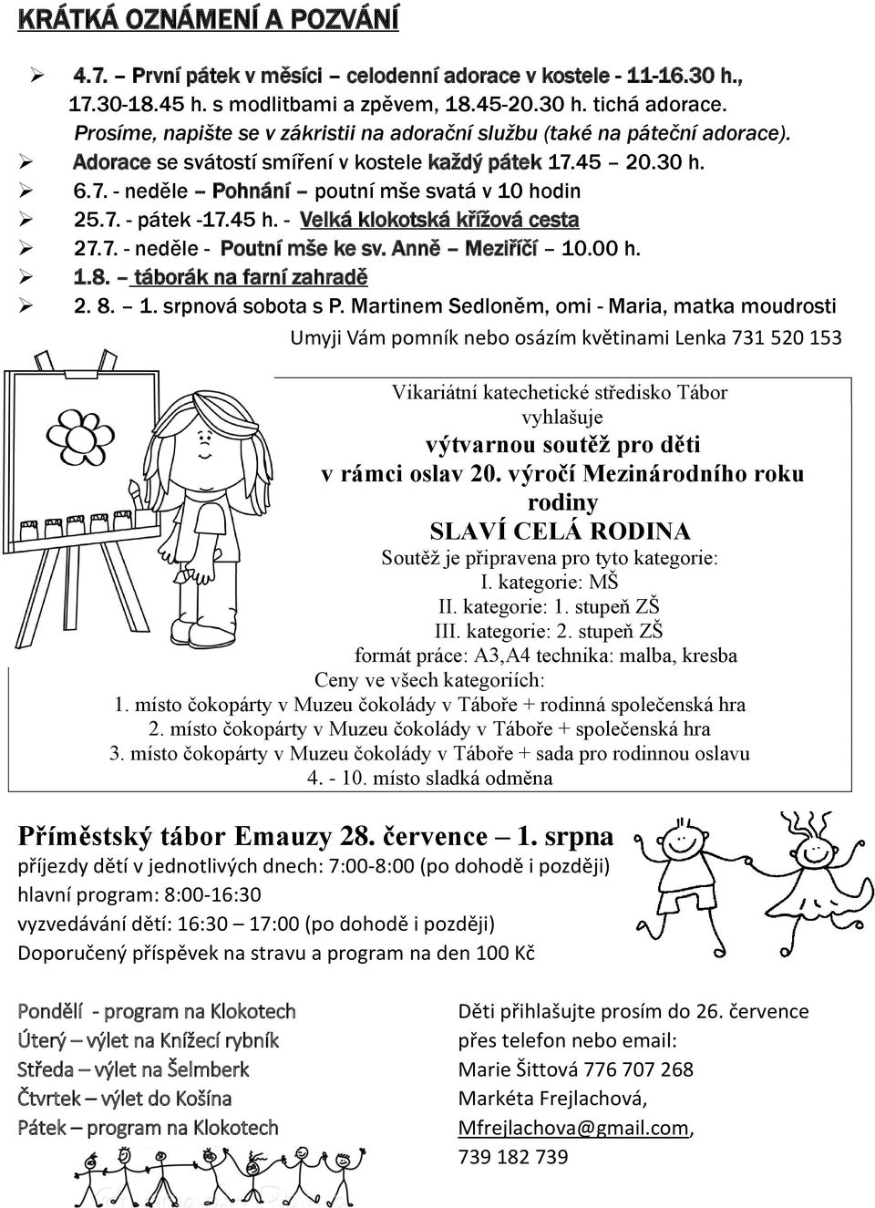 45 h. - Velká klokotská křížová cesta 27.7. - neděle - Poutní mše ke sv. Anně Meziříčí 10.00 h. 1.8. táborák na farní zahradě 2. 8. 1. srpnová sobota s P.