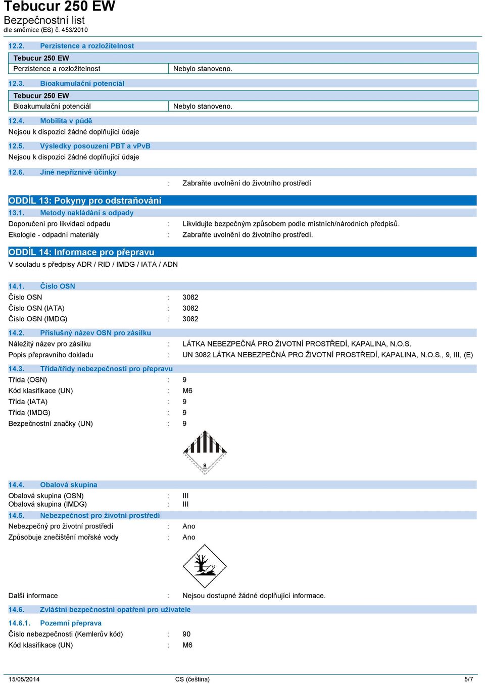 Ekologie - odpadní materiály : Zabraňte uvolnění do životního prostředí. ODDÍL 14: Informace pro přepravu V souladu s předpisy ADR / RID / IMDG / IATA / ADN 14.1. Číslo OSN Číslo OSN : 3082 Číslo OSN (IATA) : 3082 Číslo OSN (IMDG) : 3082 14.