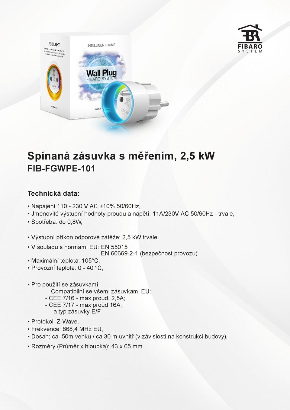 Provozní teplota: 0-40 C, provozu ) Pro použití se zásuvkami Compatibilní se všemi zásuvkami EU: - CEE 7/16 - max proud.