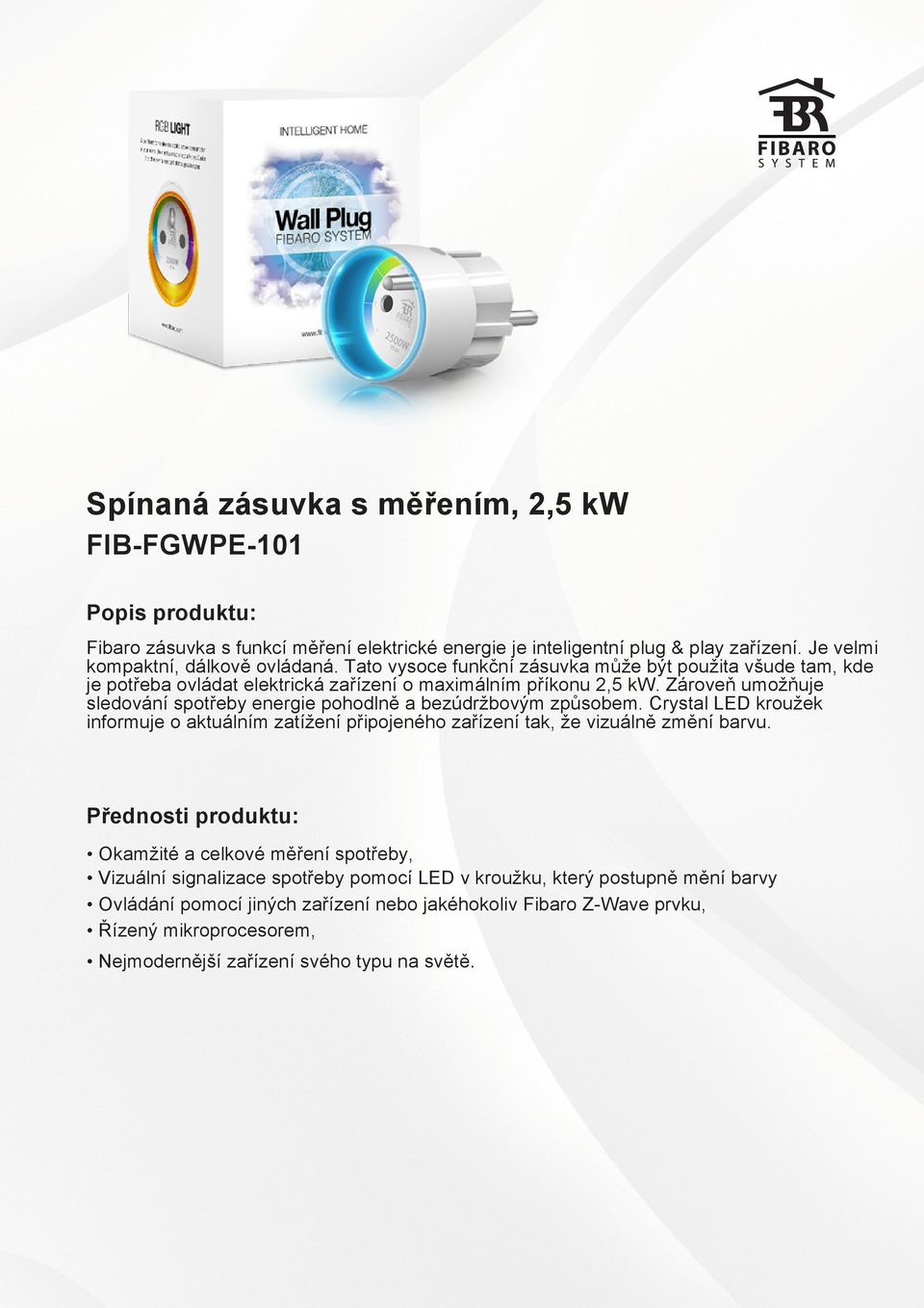 Zároveň umožňuje sledování spotřeby energie pohodlně a bezúdržbovým způsobem. Crystal LED kroužek informuje o aktuálním zatížení připojeného zařízení tak, že vizuálně změní barvu.