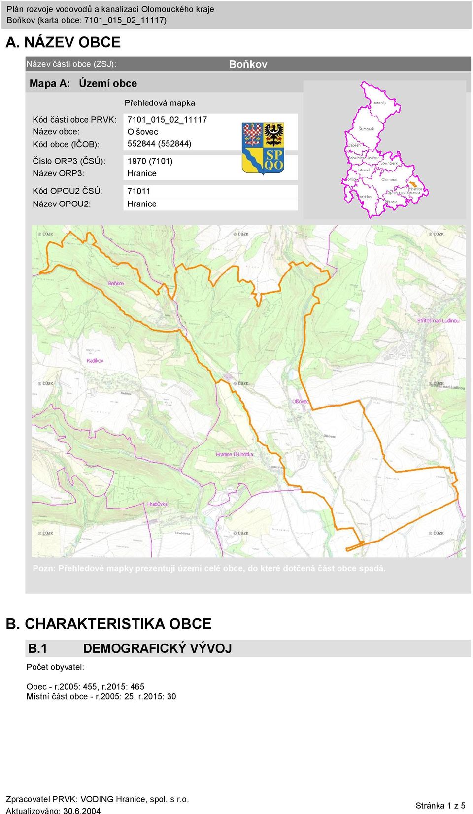 Název OPOU2: Hranice Pozn: Přehledové mapky prezentují území celé obce, do které dotčená část obce spadá. B.