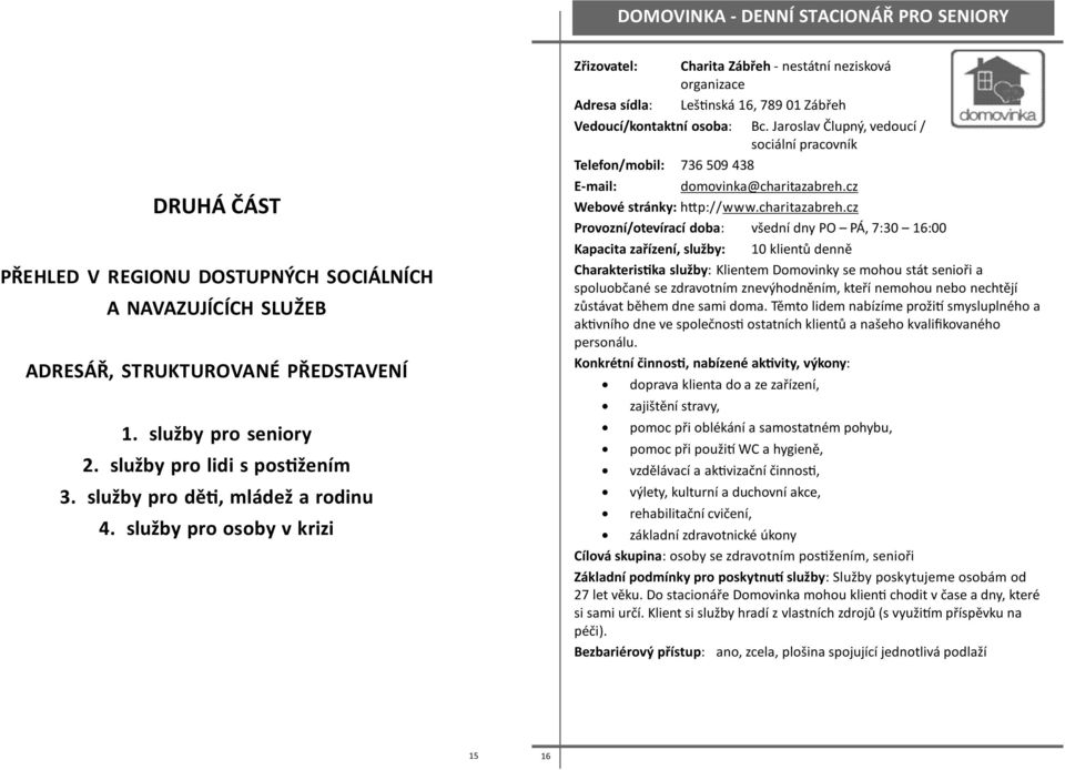 služby pro osoby v krizi Zřizovatel: Charita Zábřeh - nestátní nezisková organizace Adresa sídla: Leš nská 16, 789 01 Zábřeh Vedoucí/kontaktní osoba: Bc.