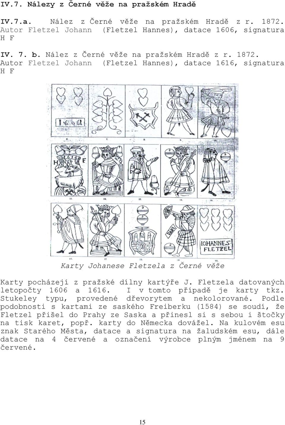 Fletzela datovaných letopočty 1606 a 1616. I v tomto případě je karty tkz. Stukeley typu, provedené dřevorytem a nekolorované.