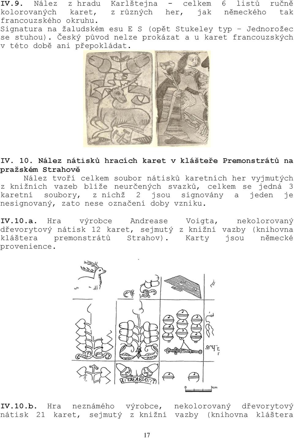 Nález nátisků hracích karet v klášteře Premonstrátů na pražském Strahově Nález tvoří celkem soubor nátisků karetních her vyjmutých z knižních vazeb blíže neurčených svazků, celkem se jedná 3 karetní