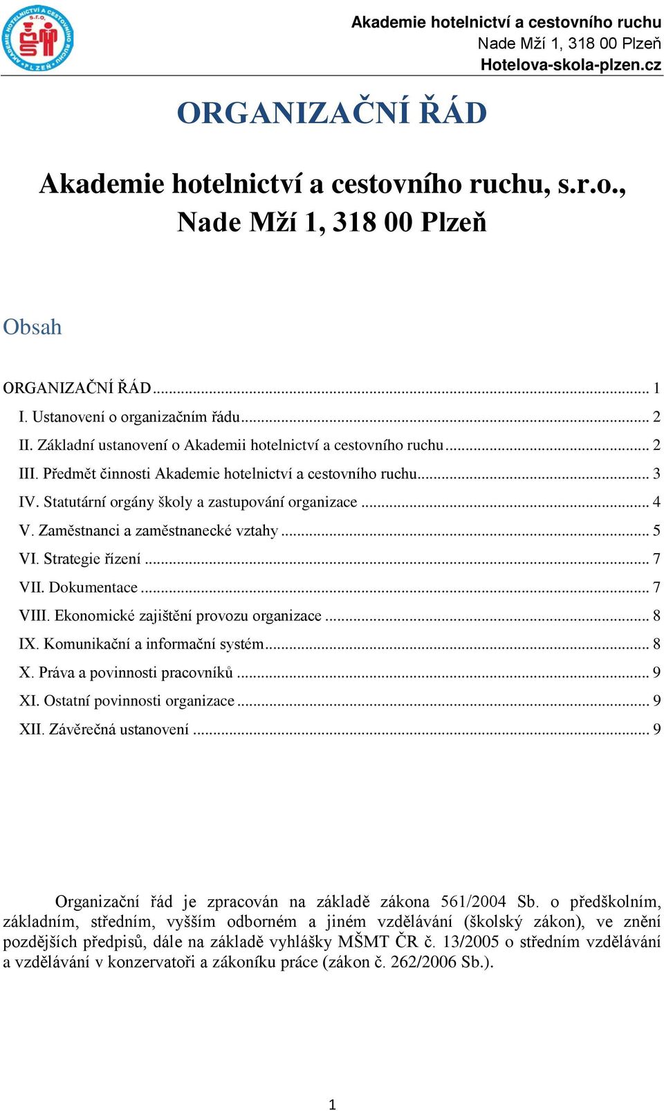 Zaměstnanci a zaměstnanecké vztahy... 5 VI. Strategie řízení... 7 VII. Dokumentace... 7 VIII. Ekonomické zajištění provozu organizace... 8 IX. Komunikační a informační systém... 8 X.