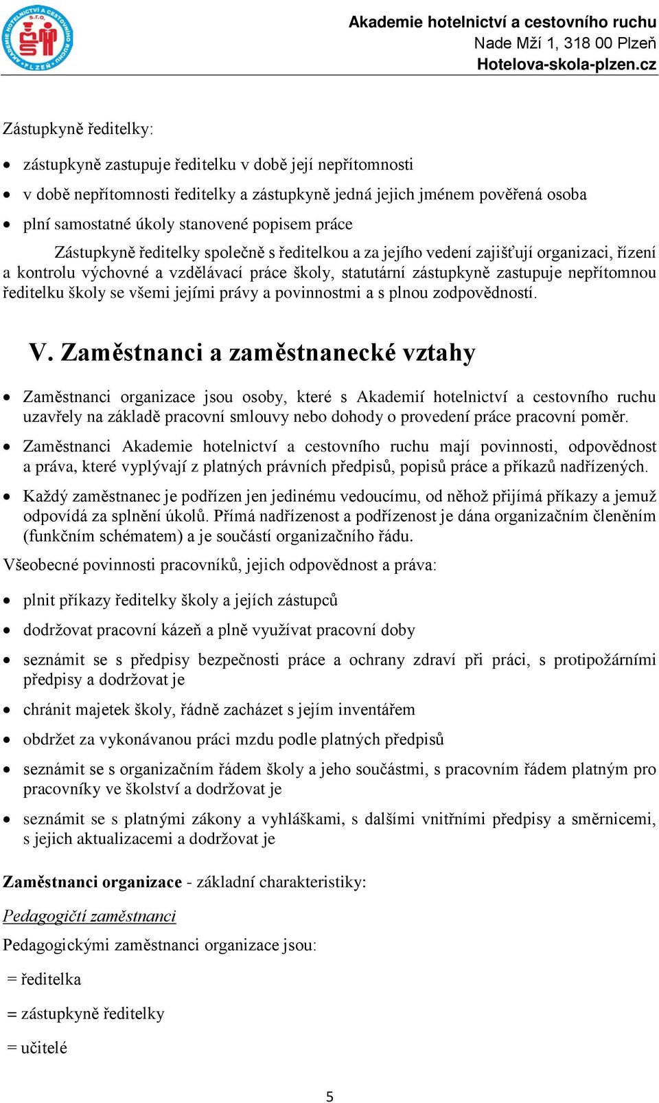 zástupkyně zastupuje nepřítomnou ředitelku školy se všemi jejími právy a povinnostmi a s plnou zodpovědností. V.