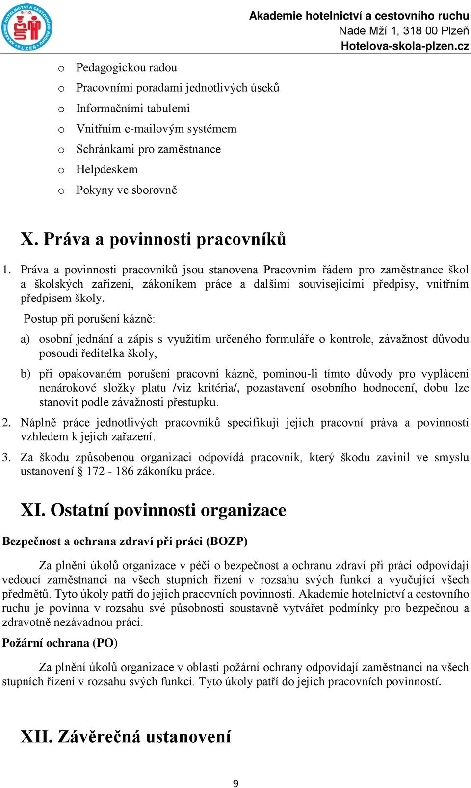 Práva a povinnosti pracovníků jsou stanovena Pracovním řádem pro zaměstnance škol a školských zařízení, zákoníkem práce a dalšími souvisejícími předpisy, vnitřním předpisem školy.