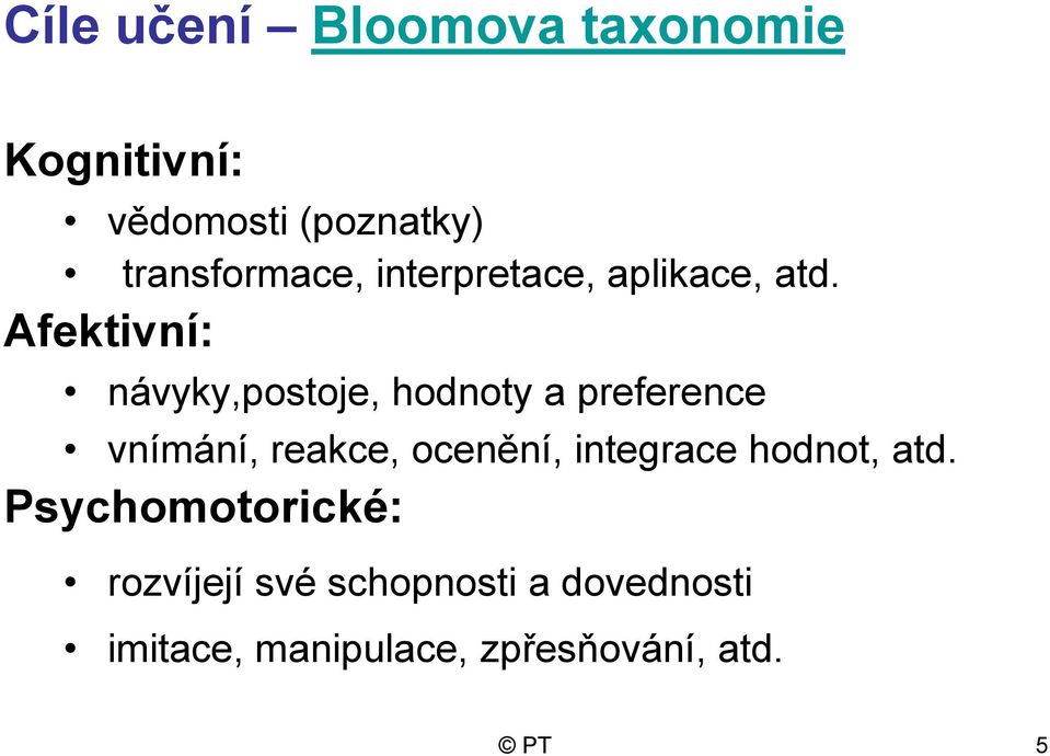 Afektivní: návyky,postoje, hodnoty a preference vnímání, reakce, ocenění,