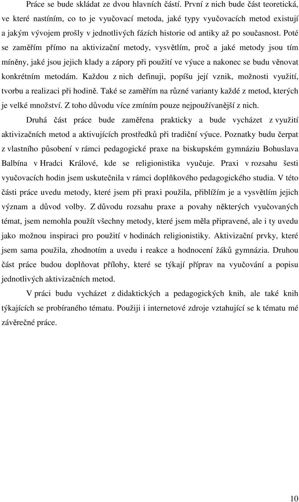 Poté se zaměřím přímo na aktivizační metody, vysvětlím, proč a jaké metody jsou tím míněny, jaké jsou jejich klady a zápory při použití ve výuce a nakonec se budu věnovat konkrétním metodám.