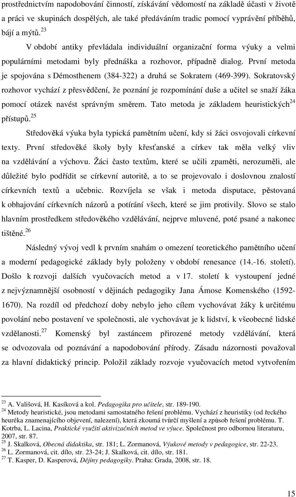 také předáváním tradic pomocí vyprávění příběhů, bájí a mýtů.