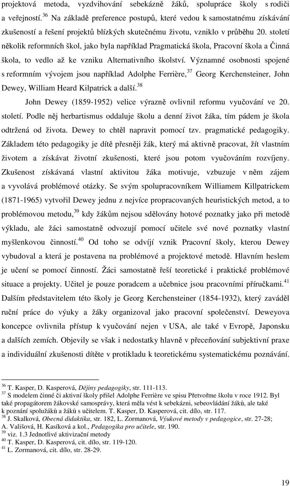 století několik reformních škol, jako byla například Pragmatická škola, Pracovní škola a Činná škola, to vedlo až ke vzniku Alternativního školství.