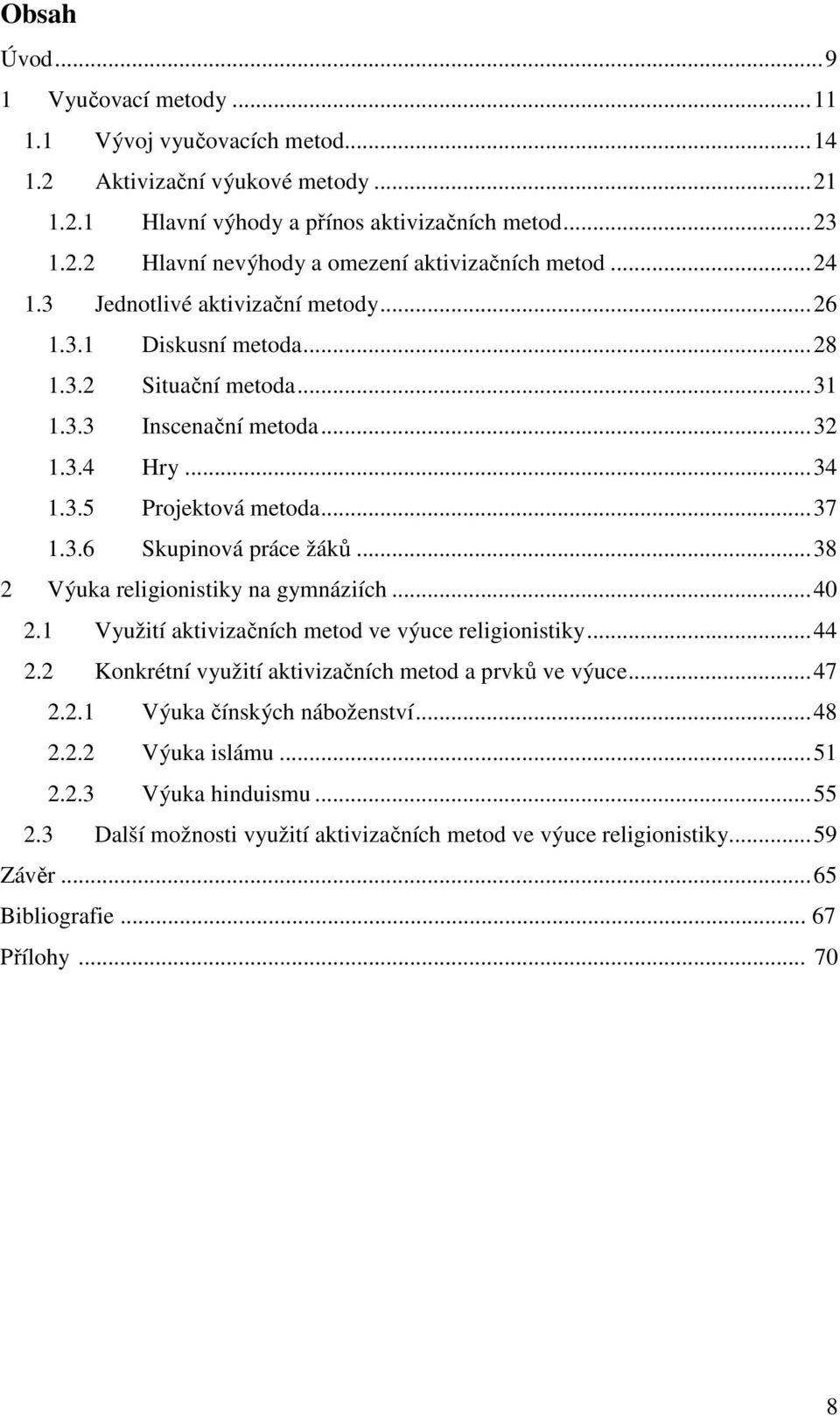 ..38 2 Výuka religionistiky na gymnáziích...40 2.1 Využití aktivizačních metod ve výuce religionistiky...44 2.2 Konkrétní využití aktivizačních metod a prvků ve výuce...47 2.2.1 Výuka čínských náboženství.