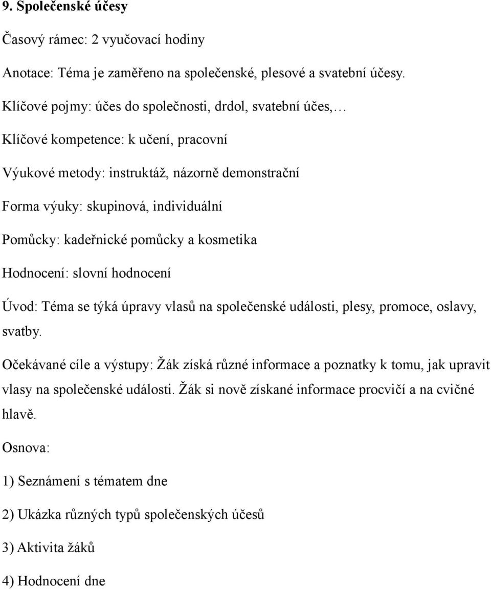 Pomůcky: kadeřnické pomůcky a kosmetika Hodnocení: slovní hodnocení Úvod: Téma se týká úpravy vlasů na společenské události, plesy, promoce, oslavy, svatby.