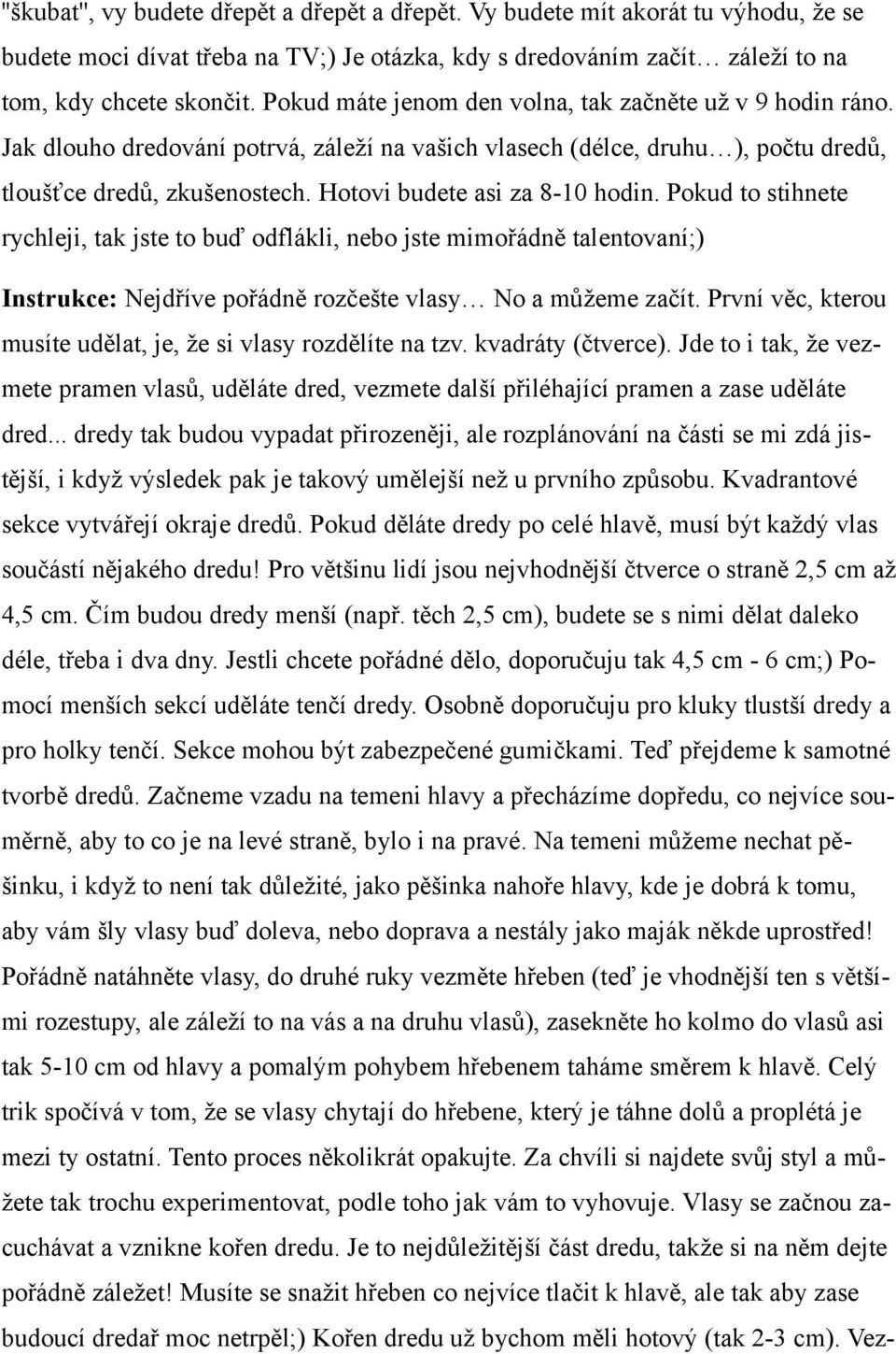 Hotovi budete asi za 8-10 hodin. Pokud to stihnete rychleji, tak jste to buď odflákli, nebo jste mimořádně talentovaní;) Instrukce: Nejdříve pořádně rozčešte vlasy No a můžeme začít.