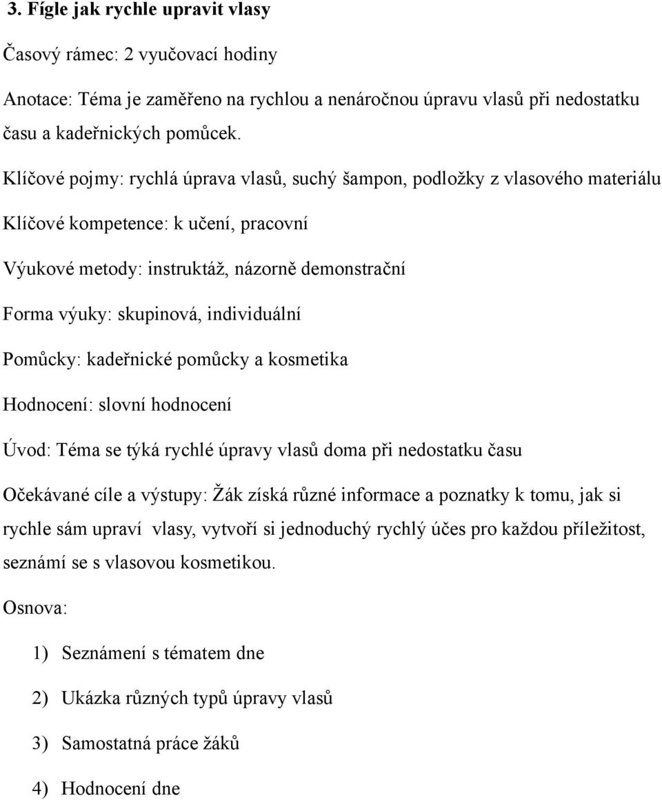 individuální Pomůcky: kadeřnické pomůcky a kosmetika Hodnocení: slovní hodnocení Úvod: Téma se týká rychlé úpravy vlasů doma při nedostatku času Očekávané cíle a výstupy: Žák získá různé informace a