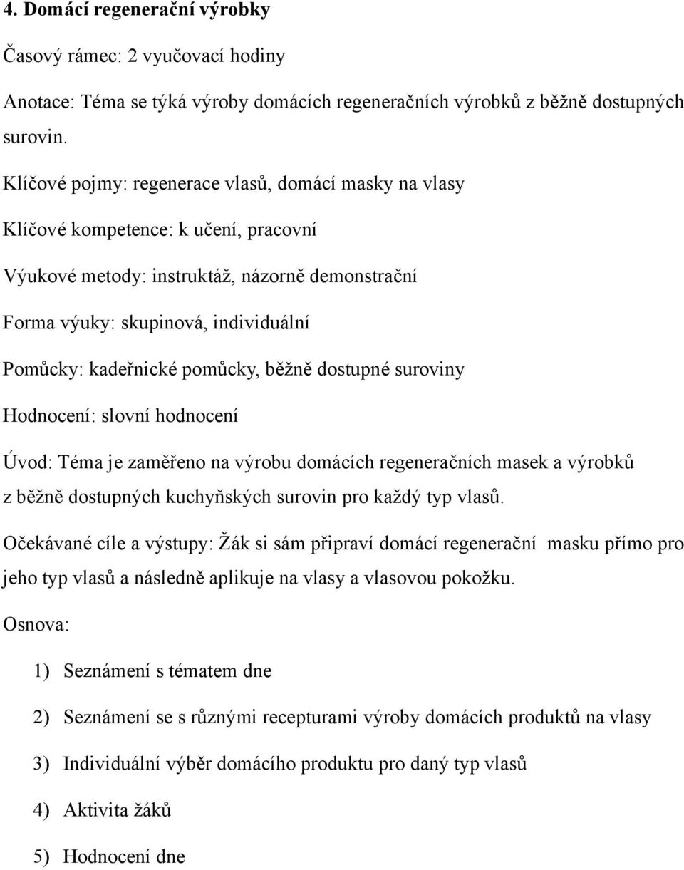 pomůcky, běžně dostupné suroviny Hodnocení: slovní hodnocení Úvod: Téma je zaměřeno na výrobu domácích regeneračních masek a výrobků z běžně dostupných kuchyňských surovin pro každý typ vlasů.