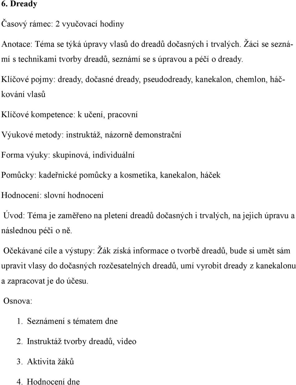 individuální Pomůcky: kadeřnické pomůcky a kosmetika, kanekalon, háček Hodnocení: slovní hodnocení Úvod: Téma je zaměřeno na pletení dreadů dočasných i trvalých, na jejich úpravu a následnou péči o