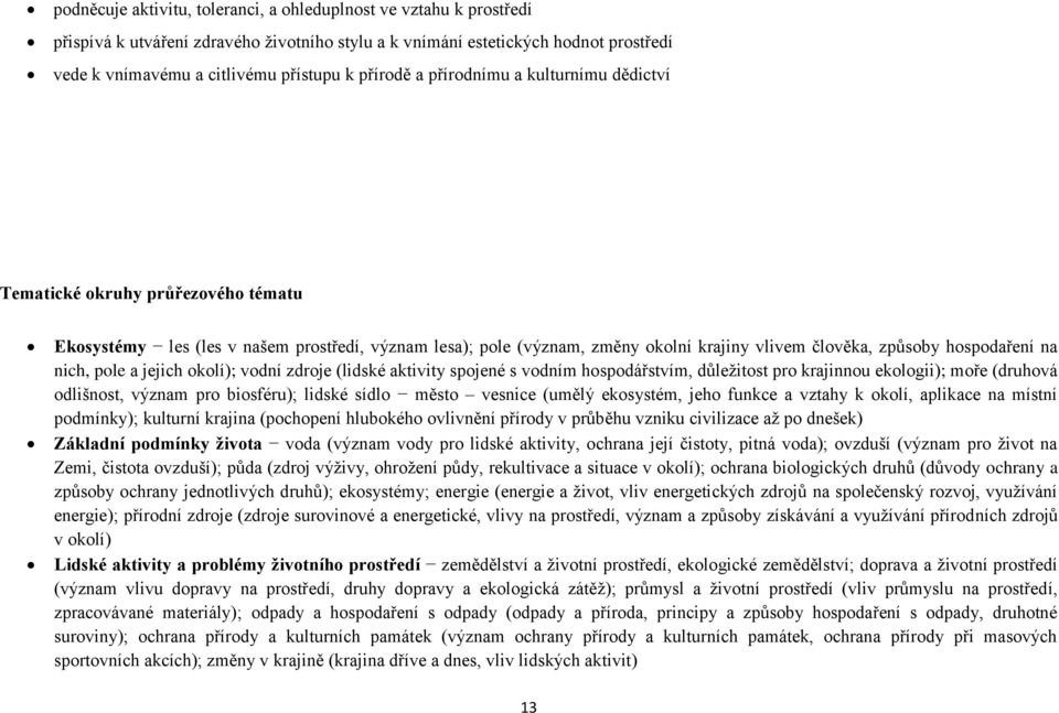 hospodaření na nich, pole a jejich okolí); vodní zdroje (lidské aktivity spojené s vodním hospodářstvím, důležitost pro krajinnou ekologii); moře (druhová odlišnost, význam pro biosféru); lidské