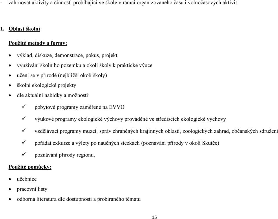 ekologické projekty dle aktuální nabídky a možností: pobytové programy zaměřené na EVVO výukové programy ekologické výchovy prováděné ve střediscích ekologické výchovy vzdělávací programy muzeí,