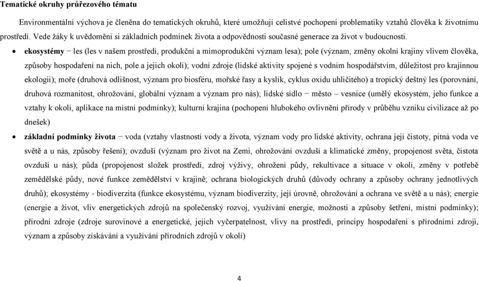 ekosystémy les (les v našem prostředí, produkční a mimoprodukční význam lesa); pole (význam, změny okolní krajiny vlivem člověka, způsoby hospodaření na nich, pole a jejich okolí); vodní zdroje