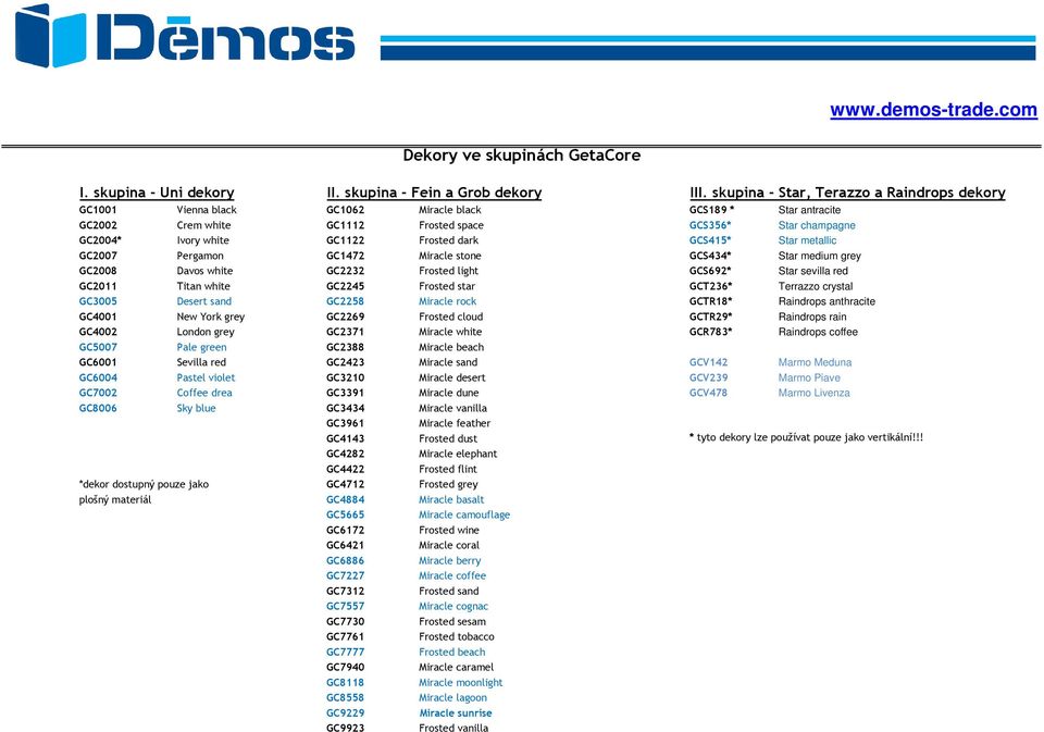 Frosted dark GCS415* Star metallic GC2007 Pergamon GC1472 Miracle stone GCS434* Star medium grey GC2008 Davos white GC2232 Frosted light GCS692* Star sevilla red GC2011 Titan white GC2245 Frosted