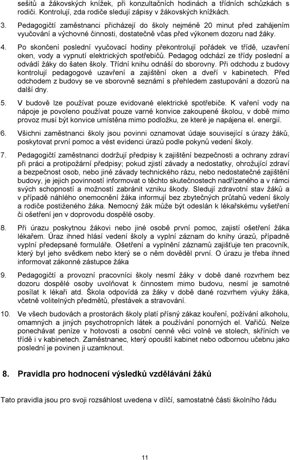 Po skončení poslední vyučovací hodiny překontrolují pořádek ve třídě, uzavření oken, vody a vypnutí elektrických spotřebičů. Pedagog odchází ze třídy poslední a odvádí žáky do šaten školy.